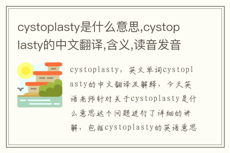 cystoplasty是什么意思,cystoplasty的中文翻译,含义,读音发音,用法,造句,参考例句