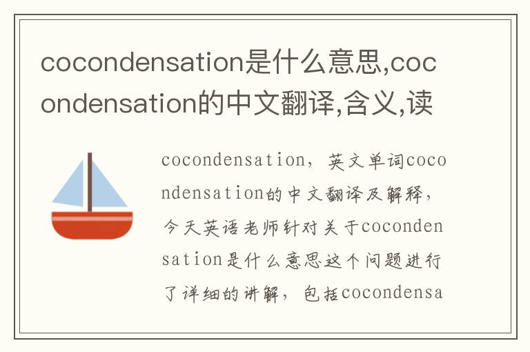 cocondensation是什么意思,cocondensation的中文翻译,含义,读音发音,用法,造句,参考例句