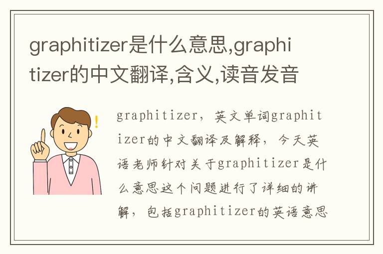 graphitizer是什么意思,graphitizer的中文翻译,含义,读音发音,用法,造句,参考例句