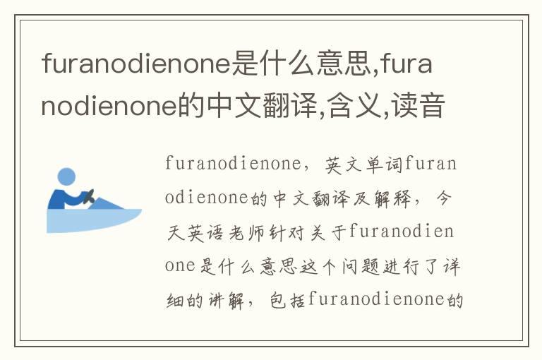 furanodienone是什么意思,furanodienone的中文翻译,含义,读音发音,用法,造句,参考例句