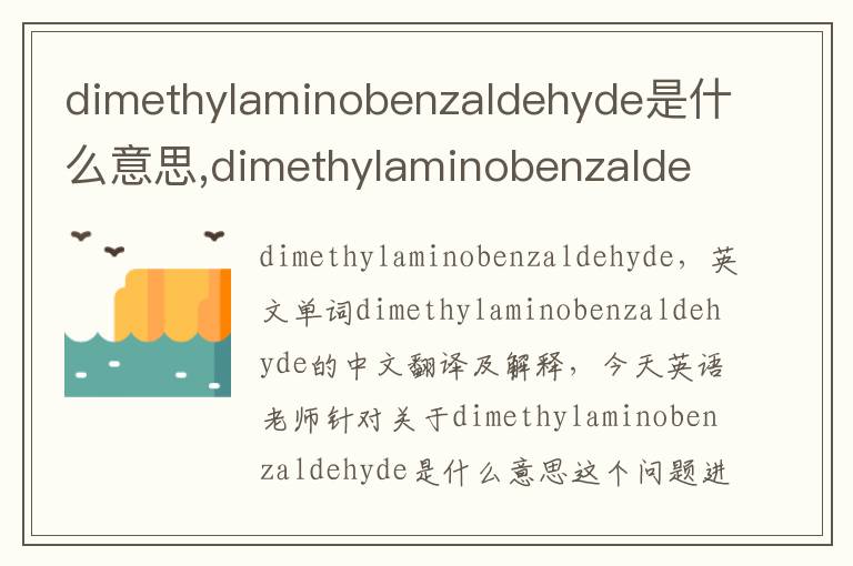 dimethylaminobenzaldehyde是什么意思,dimethylaminobenzaldehyde的中文翻译,含义,读音发音,用法,造句,参考例句