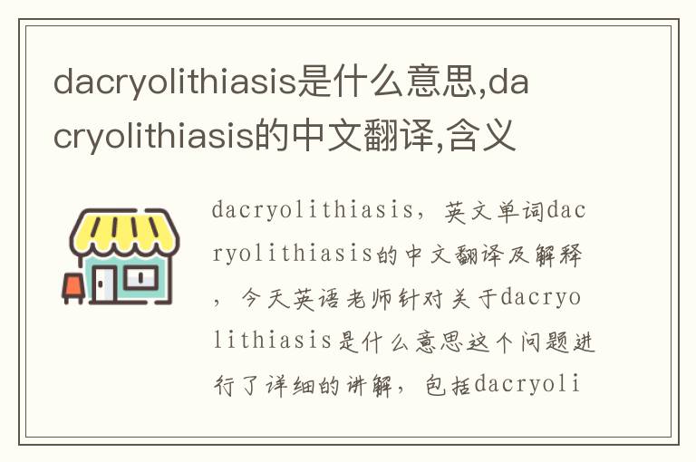 dacryolithiasis是什么意思,dacryolithiasis的中文翻译,含义,读音发音,用法,造句,参考例句