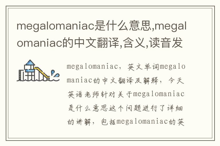 megalomaniac是什么意思,megalomaniac的中文翻译,含义,读音发音,用法,造句,参考例句