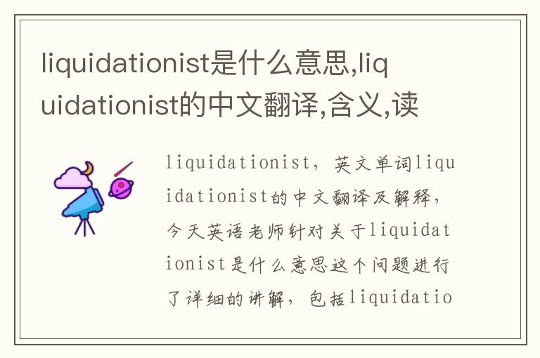 liquidationist是什么意思,liquidationist的中文翻译,含义,读音发音,用法,造句,参考例句