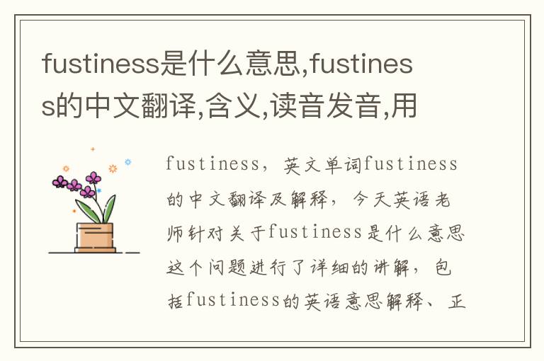 fustiness是什么意思,fustiness的中文翻译,含义,读音发音,用法,造句,参考例句