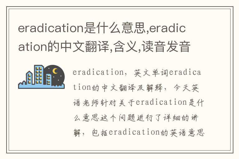 eradication是什么意思,eradication的中文翻译,含义,读音发音,用法,造句,参考例句