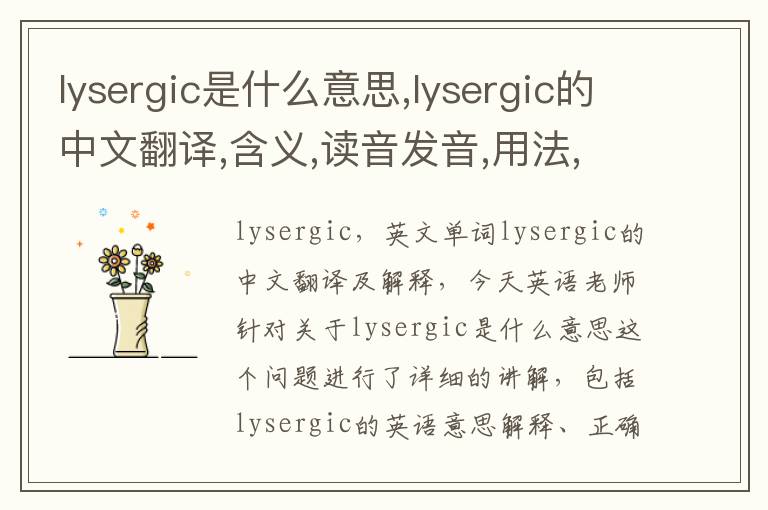 lysergic是什么意思,lysergic的中文翻译,含义,读音发音,用法,造句,参考例句