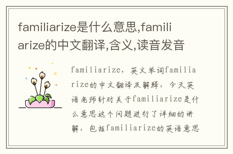 familiarize是什么意思,familiarize的中文翻译,含义,读音发音,用法,造句,参考例句