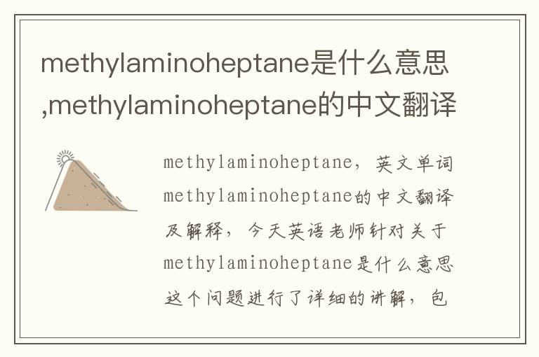 methylaminoheptane是什么意思,methylaminoheptane的中文翻译,含义,读音发音,用法,造句,参考例句