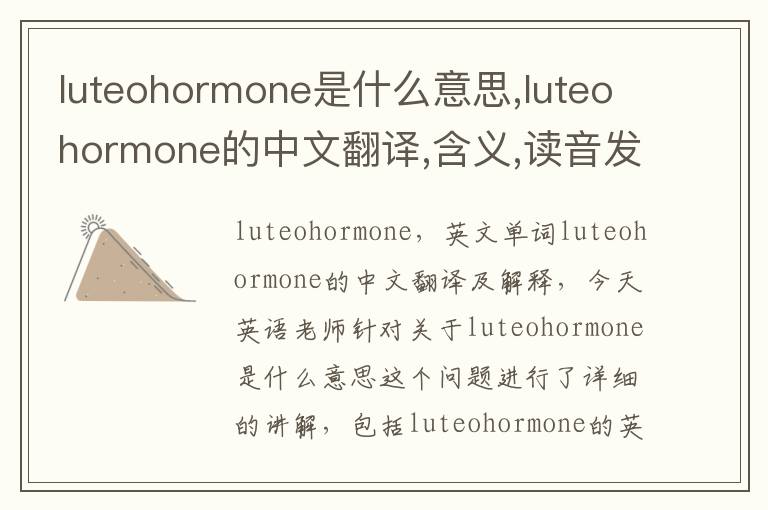 luteohormone是什么意思,luteohormone的中文翻译,含义,读音发音,用法,造句,参考例句