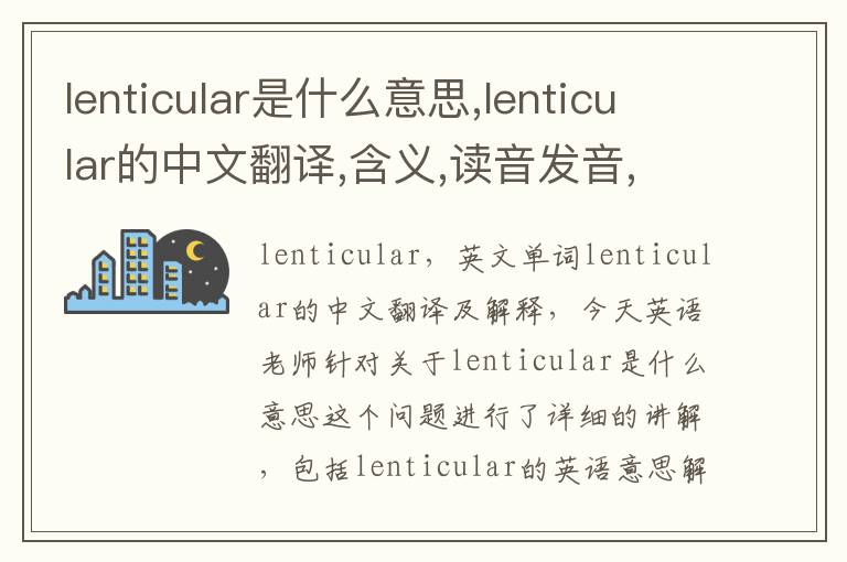 lenticular是什么意思,lenticular的中文翻译,含义,读音发音,用法,造句,参考例句