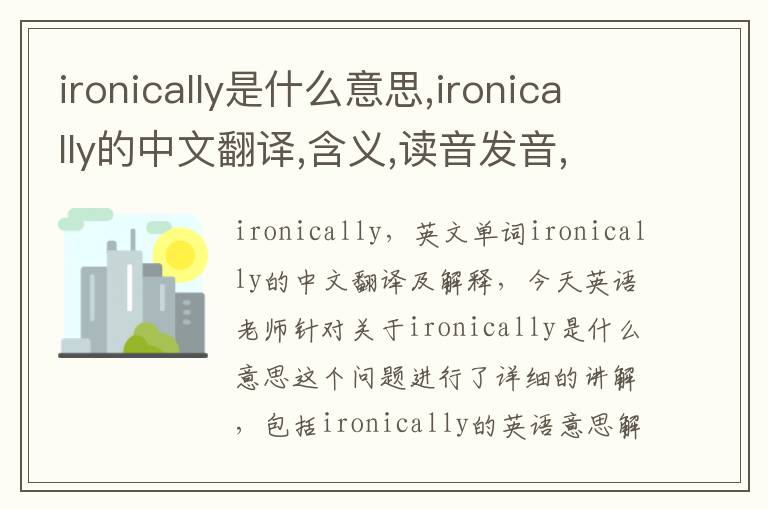 ironically是什么意思,ironically的中文翻译,含义,读音发音,用法,造句,参考例句