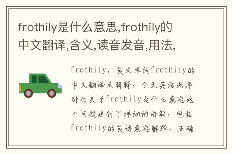 frothily是什么意思,frothily的中文翻译,含义,读音发音,用法,造句,参考例句