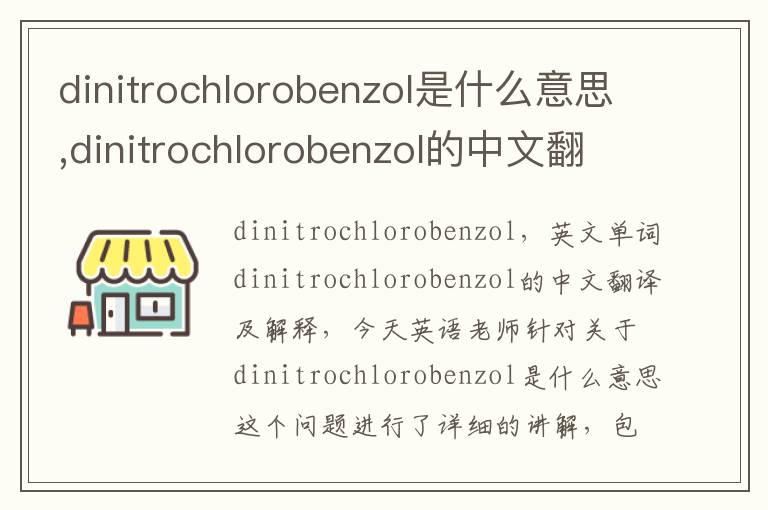 dinitrochlorobenzol是什么意思,dinitrochlorobenzol的中文翻译,含义,读音发音,用法,造句,参考例句