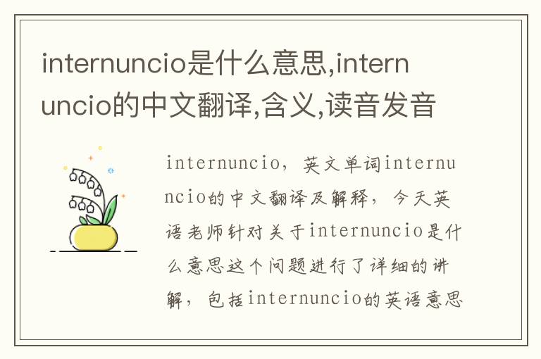 internuncio是什么意思,internuncio的中文翻译,含义,读音发音,用法,造句,参考例句