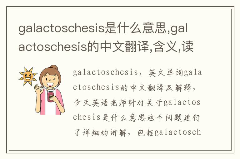 galactoschesis是什么意思,galactoschesis的中文翻译,含义,读音发音,用法,造句,参考例句