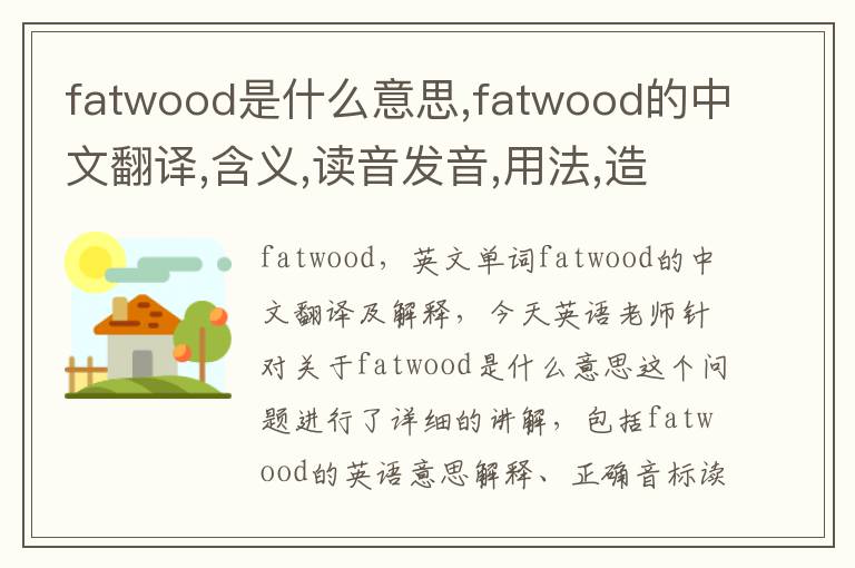 fatwood是什么意思,fatwood的中文翻译,含义,读音发音,用法,造句,参考例句