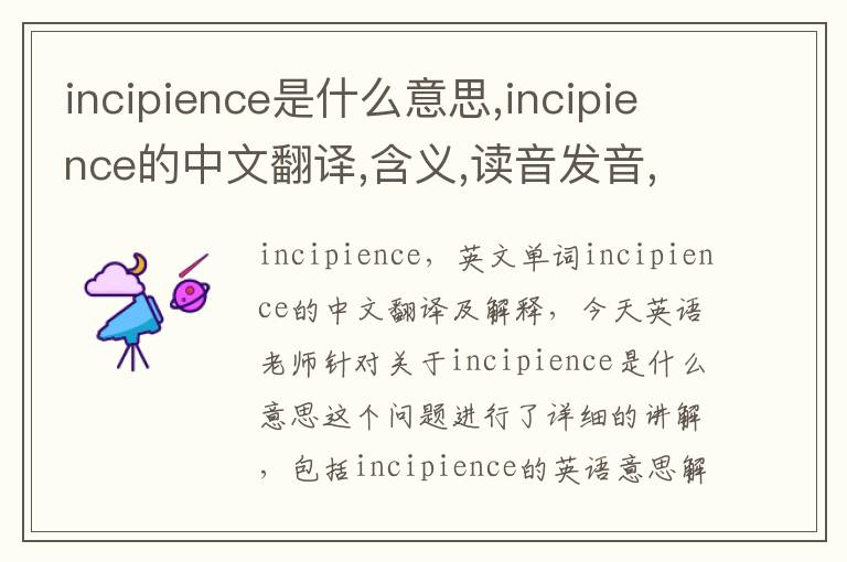 incipience是什么意思,incipience的中文翻译,含义,读音发音,用法,造句,参考例句