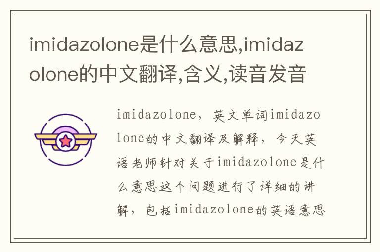 imidazolone是什么意思,imidazolone的中文翻译,含义,读音发音,用法,造句,参考例句