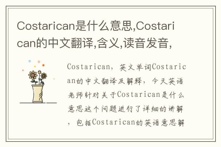 Costarican是什么意思,Costarican的中文翻译,含义,读音发音,用法,造句,参考例句