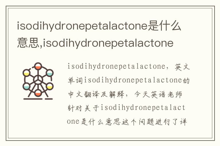 isodihydronepetalactone是什么意思,isodihydronepetalactone的中文翻译,含义,读音发音,用法,造句,参考例句