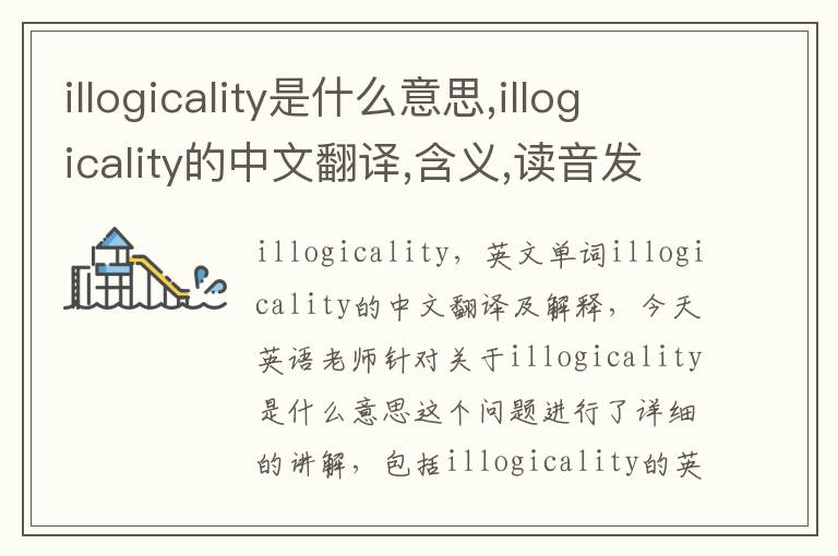 illogicality是什么意思,illogicality的中文翻译,含义,读音发音,用法,造句,参考例句