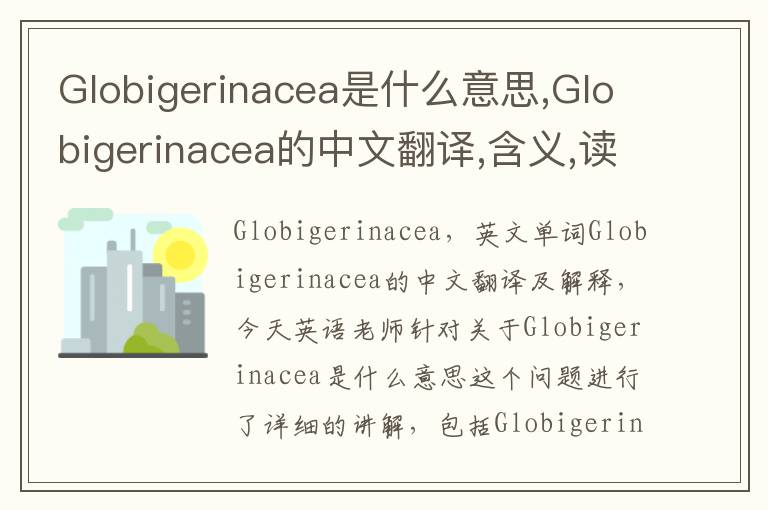 Globigerinacea是什么意思,Globigerinacea的中文翻译,含义,读音发音,用法,造句,参考例句