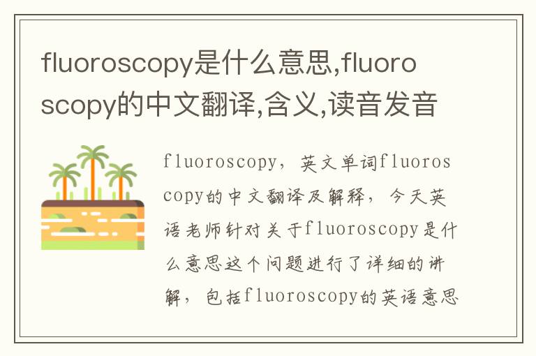 fluoroscopy是什么意思,fluoroscopy的中文翻译,含义,读音发音,用法,造句,参考例句