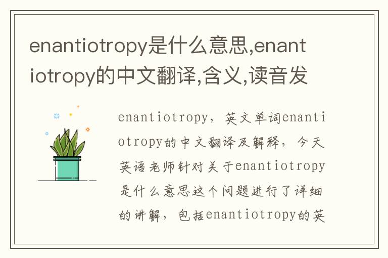 enantiotropy是什么意思,enantiotropy的中文翻译,含义,读音发音,用法,造句,参考例句