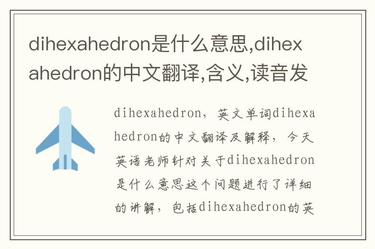 dihexahedron是什么意思,dihexahedron的中文翻译,含义,读音发音,用法,造句,参考例句