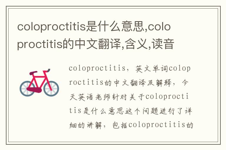 coloproctitis是什么意思,coloproctitis的中文翻译,含义,读音发音,用法,造句,参考例句