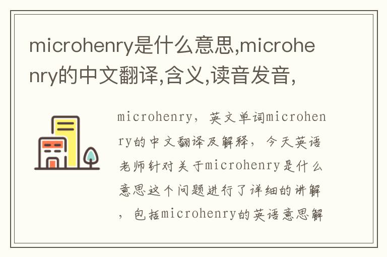 microhenry是什么意思,microhenry的中文翻译,含义,读音发音,用法,造句,参考例句