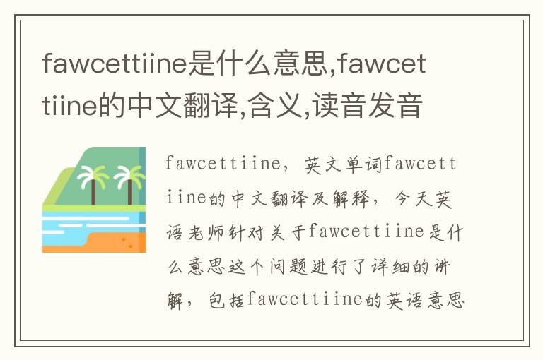 fawcettiine是什么意思,fawcettiine的中文翻译,含义,读音发音,用法,造句,参考例句