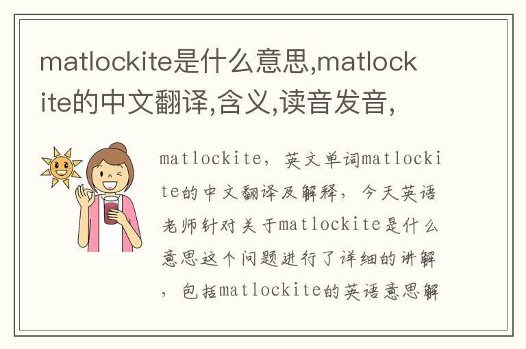 matlockite是什么意思,matlockite的中文翻译,含义,读音发音,用法,造句,参考例句