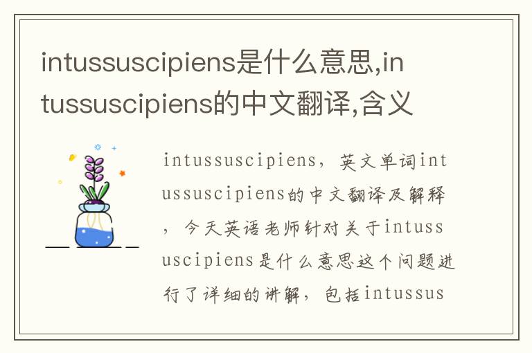 intussuscipiens是什么意思,intussuscipiens的中文翻译,含义,读音发音,用法,造句,参考例句