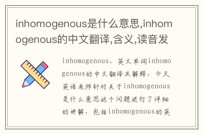 inhomogenous是什么意思,inhomogenous的中文翻译,含义,读音发音,用法,造句,参考例句