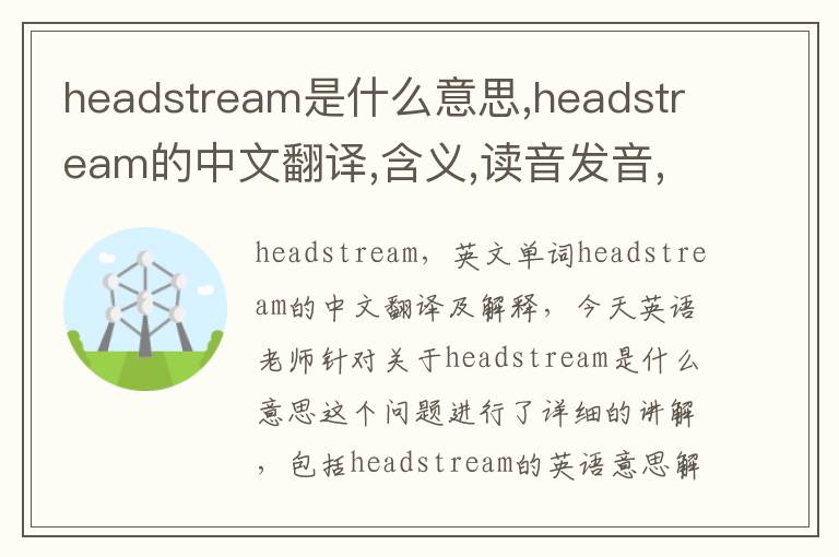 headstream是什么意思,headstream的中文翻译,含义,读音发音,用法,造句,参考例句