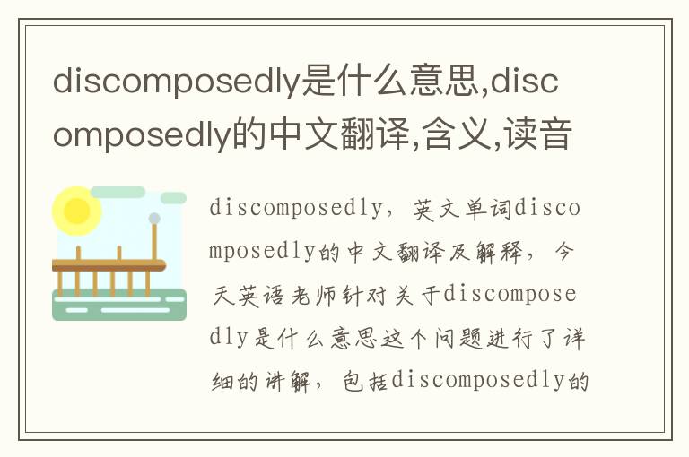 discomposedly是什么意思,discomposedly的中文翻译,含义,读音发音,用法,造句,参考例句