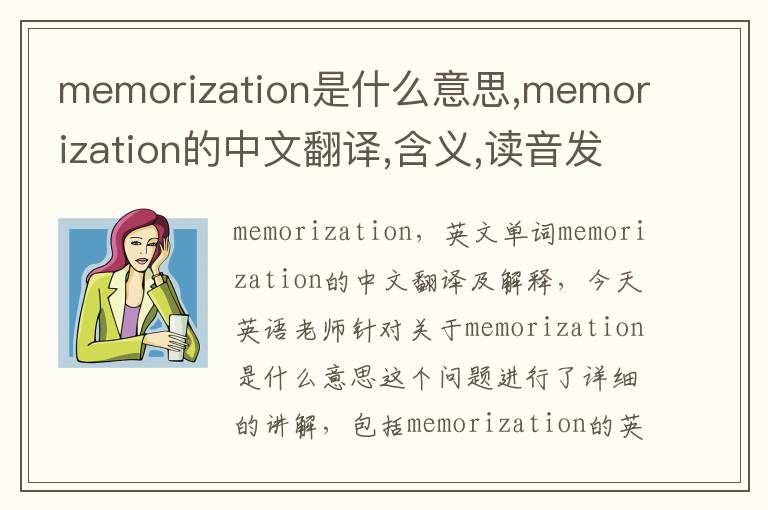 memorization是什么意思,memorization的中文翻译,含义,读音发音,用法,造句,参考例句