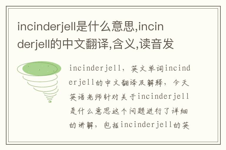 incinderjell是什么意思,incinderjell的中文翻译,含义,读音发音,用法,造句,参考例句