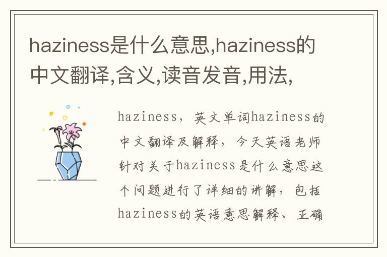 haziness是什么意思,haziness的中文翻译,含义,读音发音,用法,造句,参考例句