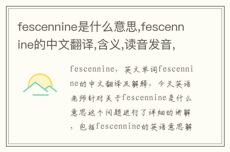 fescennine是什么意思,fescennine的中文翻译,含义,读音发音,用法,造句,参考例句