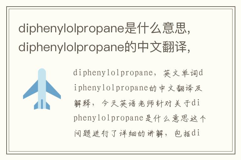 diphenylolpropane是什么意思,diphenylolpropane的中文翻译,含义,读音发音,用法,造句,参考例句