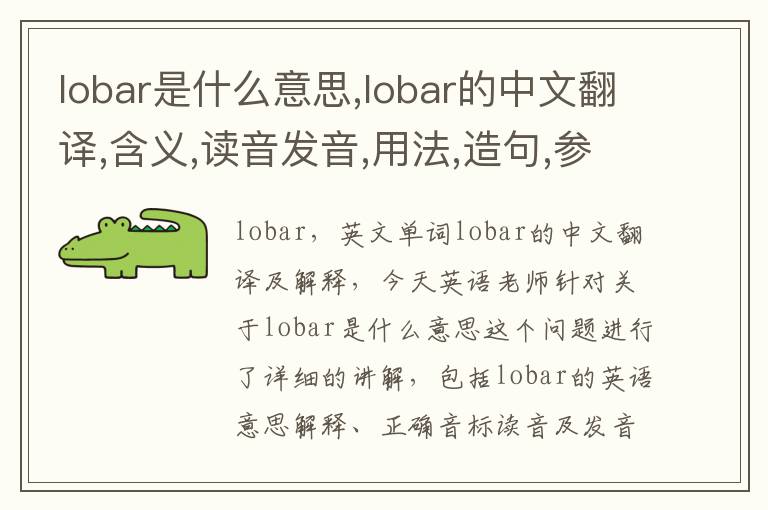 lobar是什么意思,lobar的中文翻译,含义,读音发音,用法,造句,参考例句