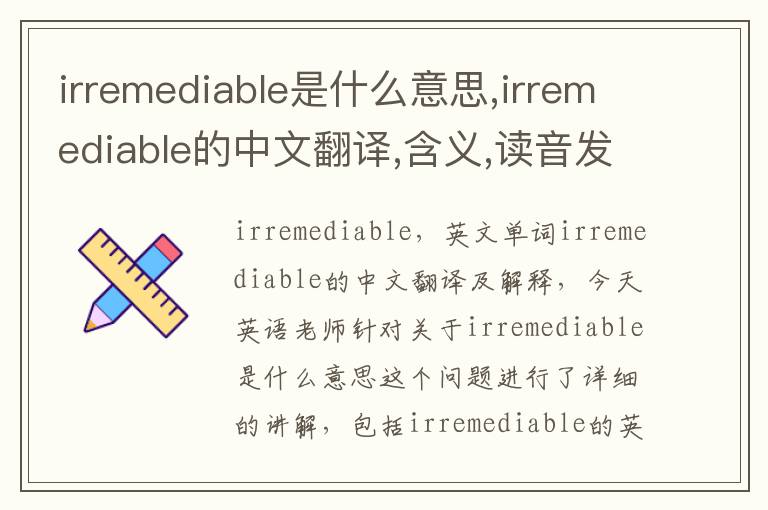 irremediable是什么意思,irremediable的中文翻译,含义,读音发音,用法,造句,参考例句