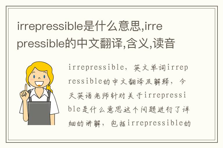 irrepressible是什么意思,irrepressible的中文翻译,含义,读音发音,用法,造句,参考例句