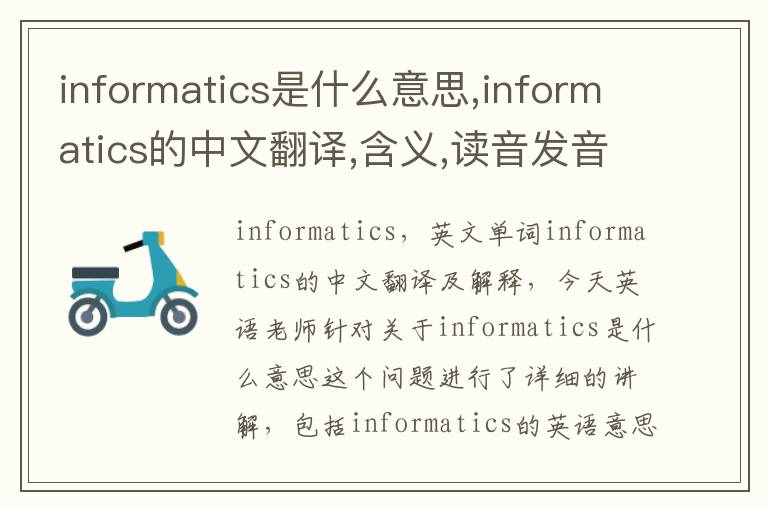 informatics是什么意思,informatics的中文翻译,含义,读音发音,用法,造句,参考例句