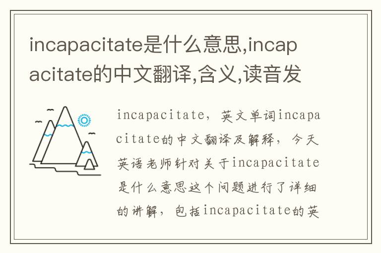 incapacitate是什么意思,incapacitate的中文翻译,含义,读音发音,用法,造句,参考例句