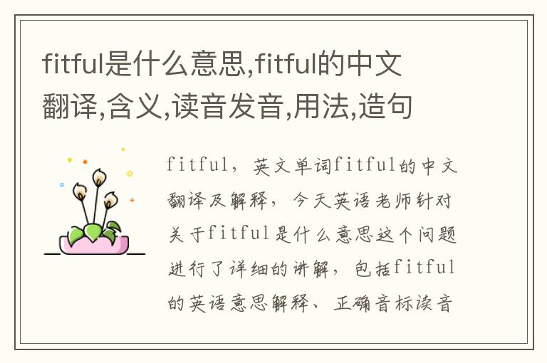 fitful是什么意思,fitful的中文翻译,含义,读音发音,用法,造句,参考例句