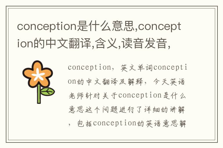 conception是什么意思,conception的中文翻译,含义,读音发音,用法,造句,参考例句